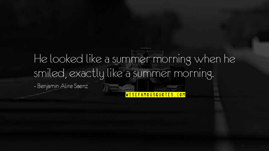 Funny Fitspo Quotes By Benjamin Alire Saenz: He looked like a summer morning when he