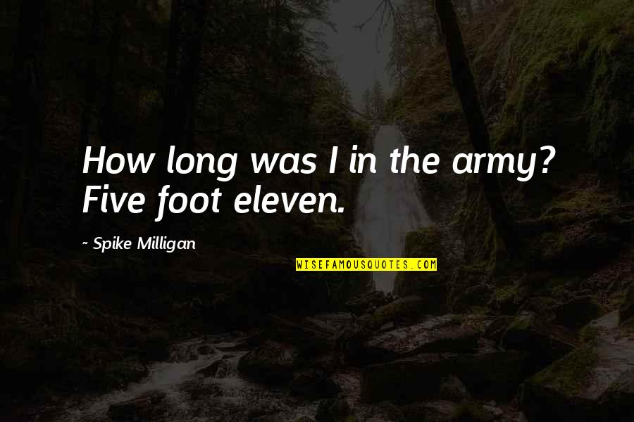 Funny Five Quotes By Spike Milligan: How long was I in the army? Five