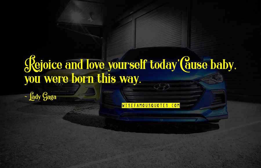 Funny Flashlights Quotes By Lady Gaga: Rejoice and love yourself today'Cause baby, you were