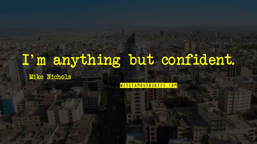 Funny Flat Tire Quotes By Mike Nichols: I'm anything but confident.