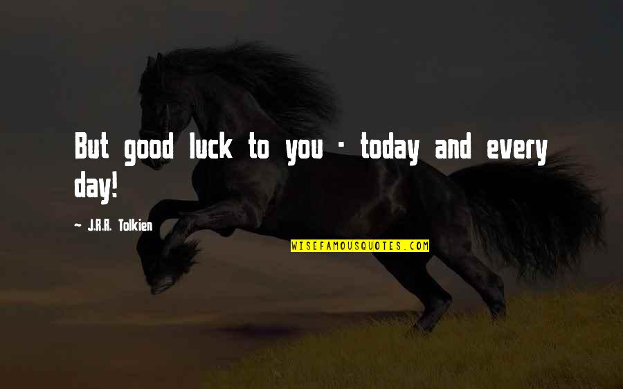 Funny Fleas Quotes By J.R.R. Tolkien: But good luck to you - today and