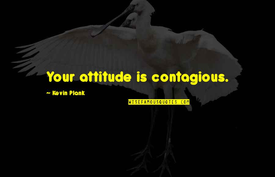 Funny Flemish Quotes By Kevin Plank: Your attitude is contagious.