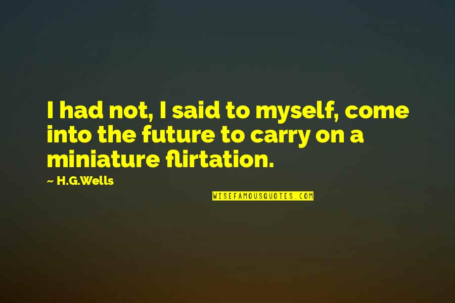 Funny Flirtation Quotes By H.G.Wells: I had not, I said to myself, come