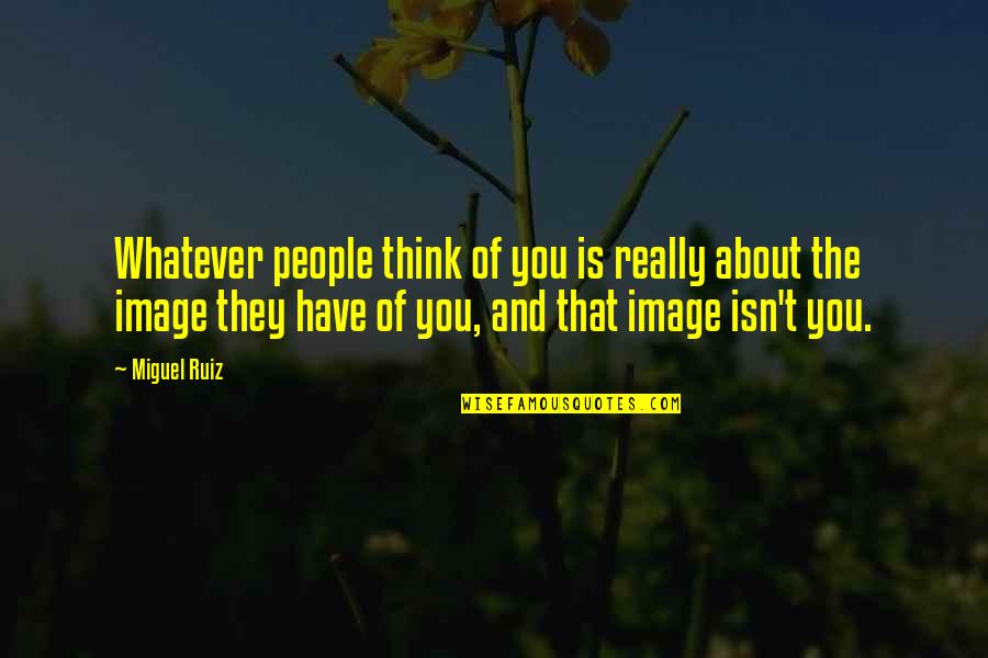 Funny Flirtatious Quotes By Miguel Ruiz: Whatever people think of you is really about