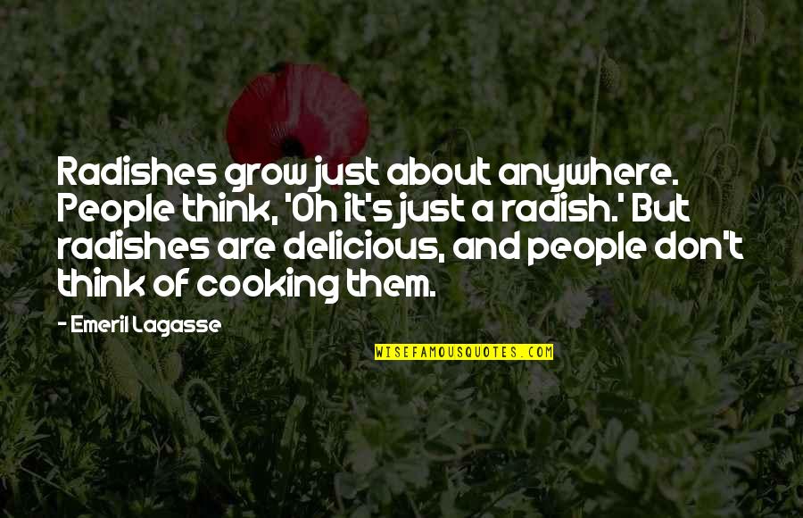 Funny Flirting Quotes By Emeril Lagasse: Radishes grow just about anywhere. People think, 'Oh Funny Flirting Quotes By Emeril Lagasse: Radishes grow just about anywhere. People think, 'Oh