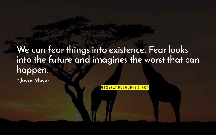 Funny Flirting Quotes By Joyce Meyer: We can fear things into existence. Fear looks Funny Flirting Quotes By Joyce Meyer: We can fear things into existence. Fear looks