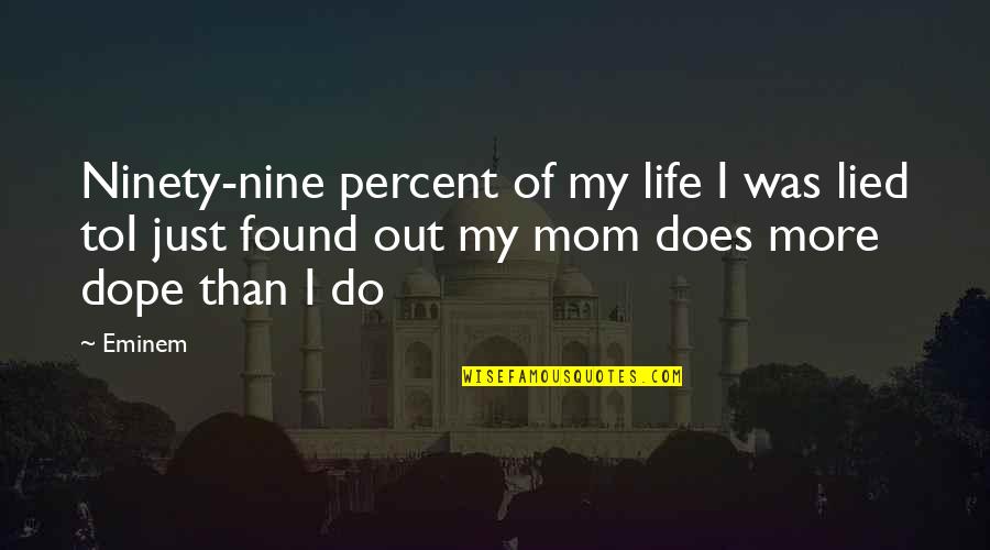 Funny Flirty Text Quotes By Eminem: Ninety-nine percent of my life I was lied