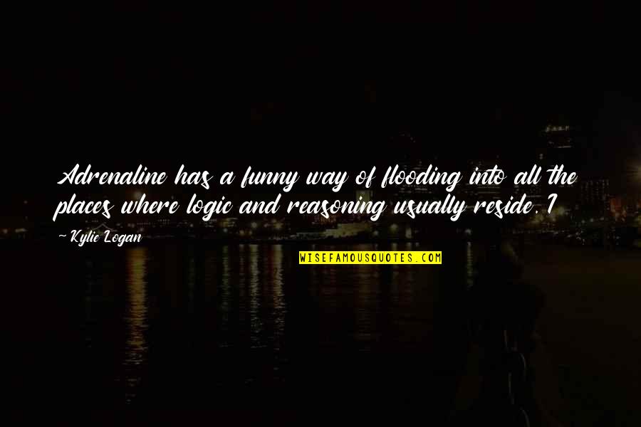Funny Flooding Quotes By Kylie Logan: Adrenaline has a funny way of flooding into