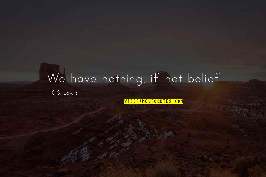 Funny Flush Toilet Quotes By C.S. Lewis: We have nothing, if not belief