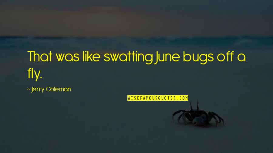 Funny Fly Quotes By Jerry Coleman: That was like swatting June bugs off a