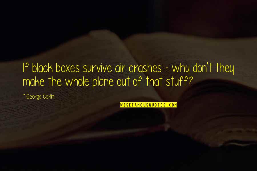Funny Flying Quotes By George Carlin: If black boxes survive air crashes - why