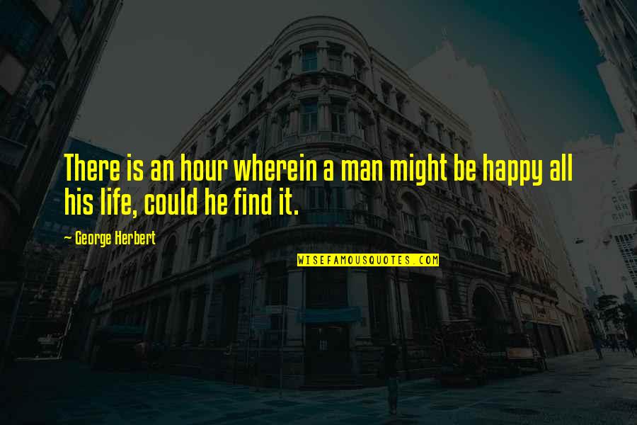 Funny Fml Quotes By George Herbert: There is an hour wherein a man might