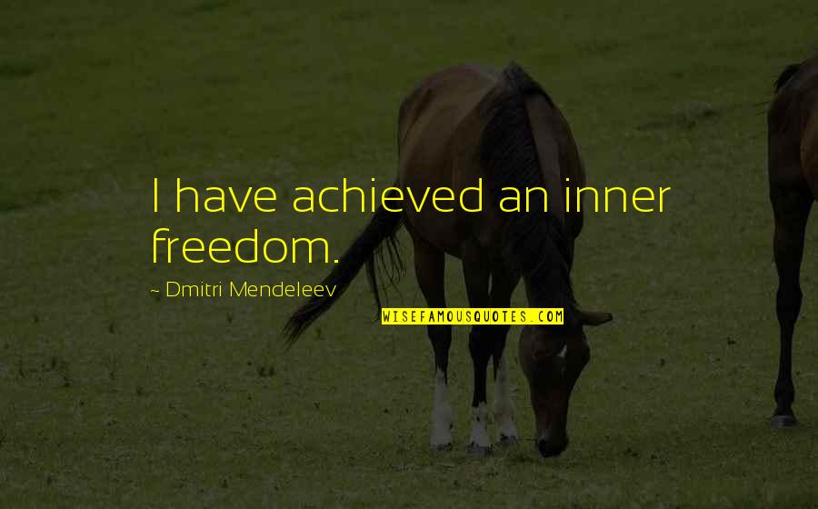 Funny Foam Quotes By Dmitri Mendeleev: I have achieved an inner freedom.