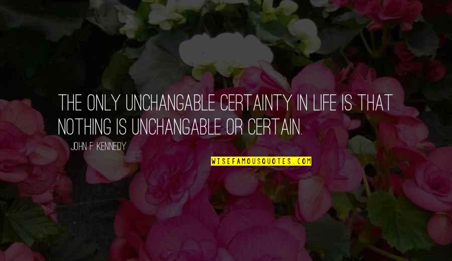 Funny Foam Quotes By John F. Kennedy: The only unchangable certainty in life is that