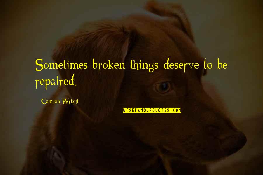 Funny Following Quotes By Camron Wright: Sometimes broken things deserve to be repaired.