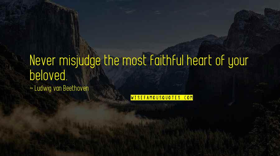 Funny Following Quotes By Ludwig Van Beethoven: Never misjudge the most faithful heart of your