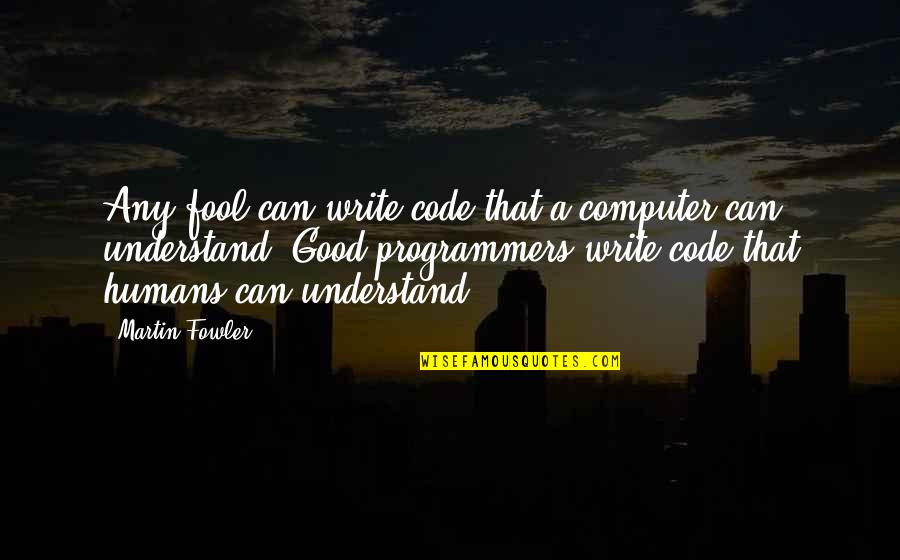 Funny Fool Quotes By Martin Fowler: Any fool can write code that a computer