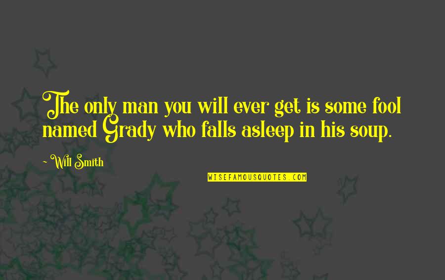Funny Fool Quotes By Will Smith: The only man you will ever get is