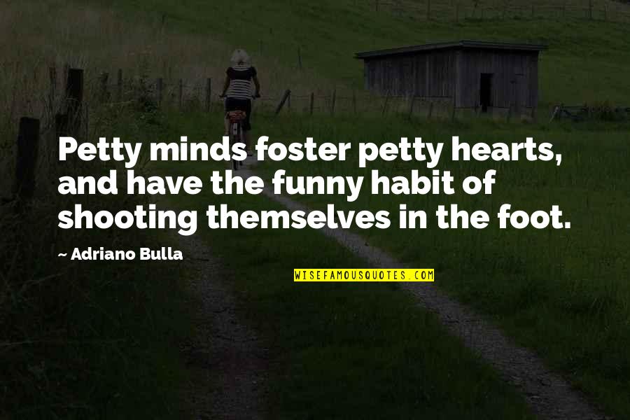Funny Foot Quotes By Adriano Bulla: Petty minds foster petty hearts, and have the