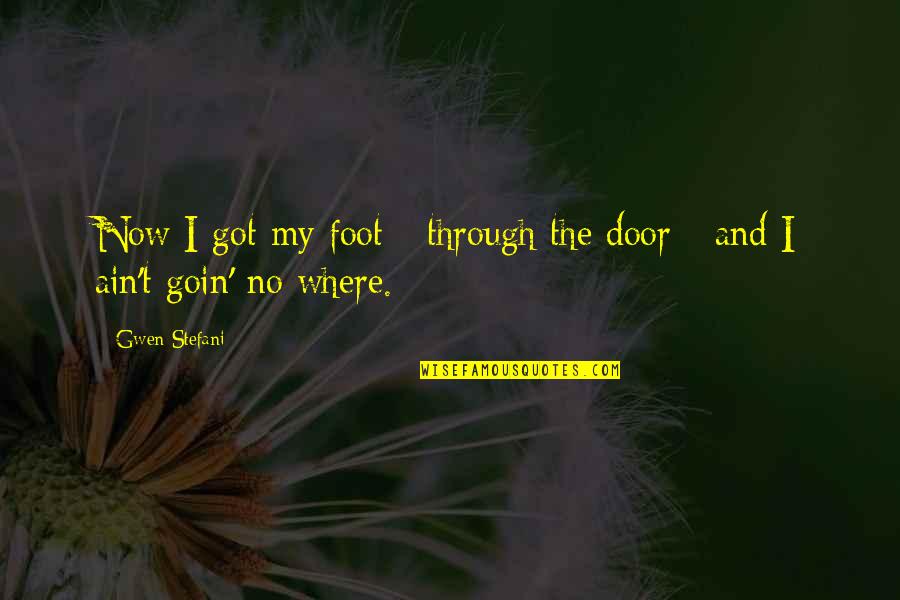 Funny Foot Quotes By Gwen Stefani: Now I got my foot - through the