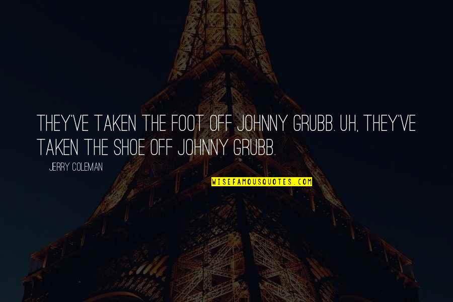 Funny Foot Quotes By Jerry Coleman: They've taken the foot off Johnny Grubb. Uh,
