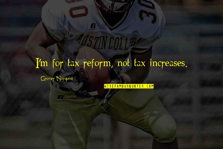 Funny Football Commentators Quotes By Grover Norquist: I'm for tax reform, not tax increases.