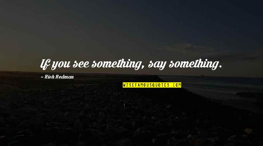 Funny Football Commentators Quotes By Rich Redman: If you see something, say something.