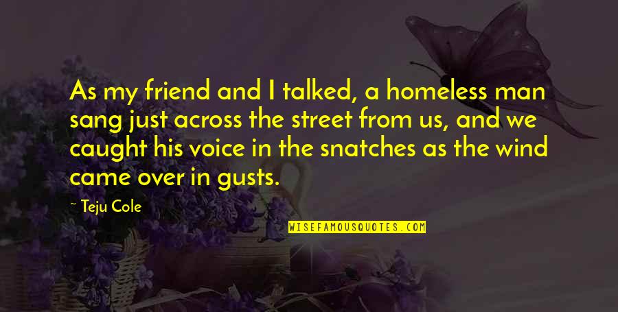 Funny Football Commentators Quotes By Teju Cole: As my friend and I talked, a homeless Funny Football Commentators Quotes By Teju Cole: As my friend and I talked, a homeless
