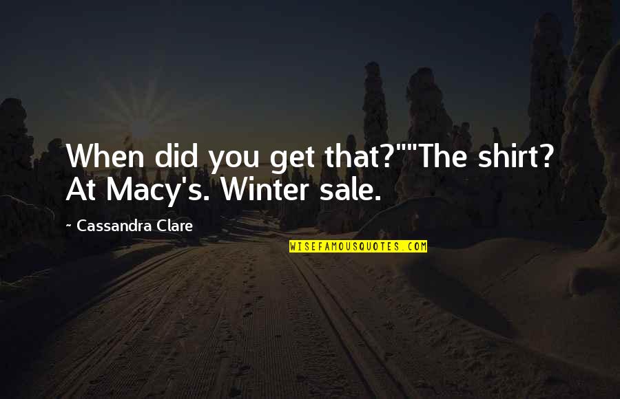 Funny For Sale Quotes By Cassandra Clare: When did you get that?""The shirt? At Macy's.