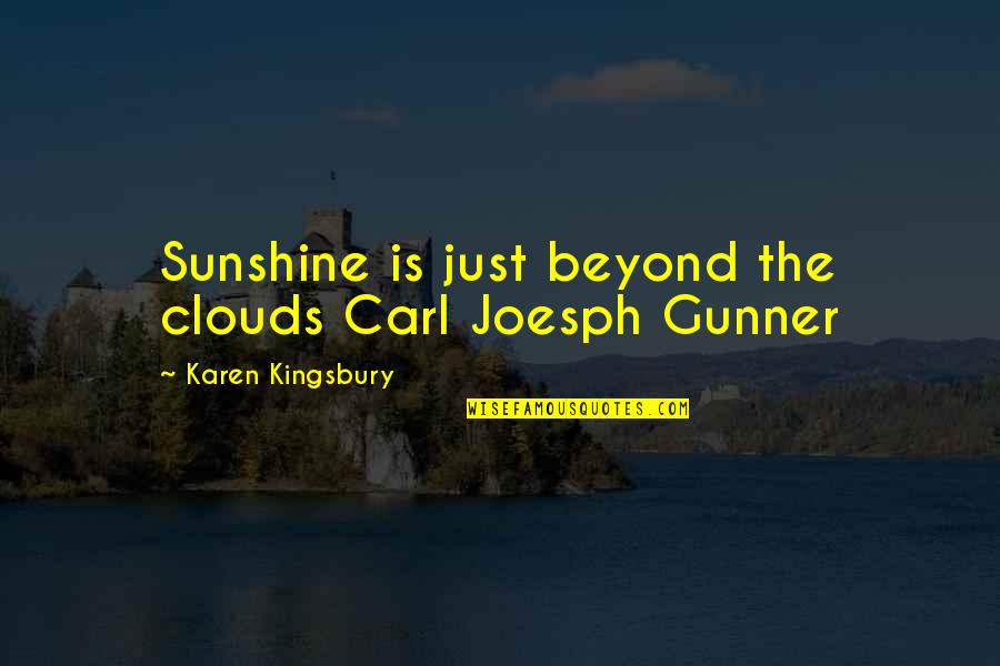 Funny Foreign Quotes By Karen Kingsbury: Sunshine is just beyond the clouds Carl Joesph