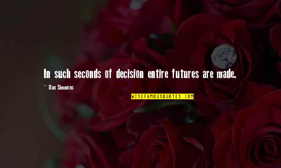 Funny Forensic Science Quotes By Dan Simmons: In such seconds of decision entire futures are Funny Forensic Science Quotes By Dan Simmons: In such seconds of decision entire futures are
