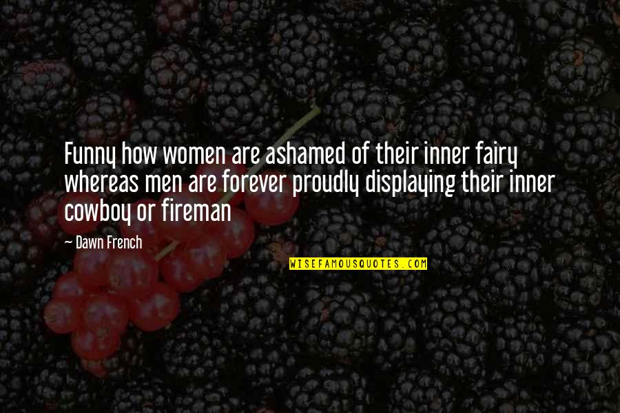 Funny Forever Quotes By Dawn French: Funny how women are ashamed of their inner Funny Forever Quotes By Dawn French: Funny how women are ashamed of their inner