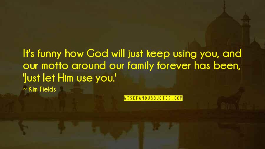 Funny Forever Quotes By Kim Fields: It's funny how God will just keep using Funny Forever Quotes By Kim Fields: It's funny how God will just keep using