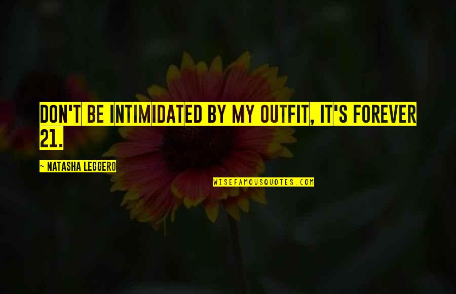 Funny Forever Quotes By Natasha Leggero: Don't be intimidated by my outfit, it's Forever Funny Forever Quotes By Natasha Leggero: Don't be intimidated by my outfit, it's Forever