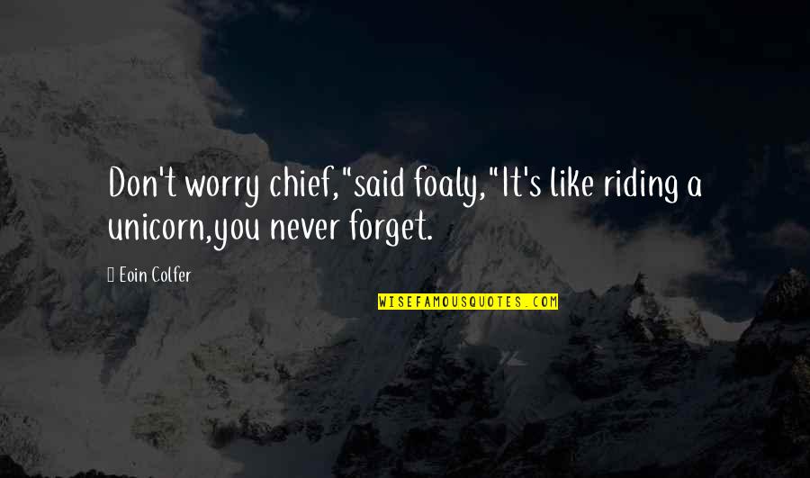 Funny Forget You Quotes By Eoin Colfer: Don't worry chief,"said foaly,"It's like riding a unicorn,you