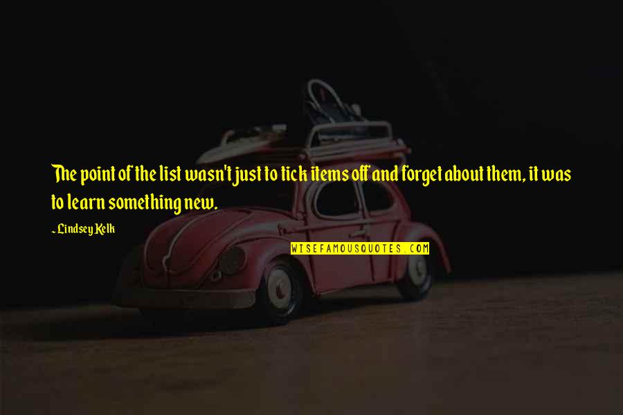 Funny Forget You Quotes By Lindsey Kelk: The point of the list wasn't just to Funny Forget You Quotes By Lindsey Kelk: The point of the list wasn't just to