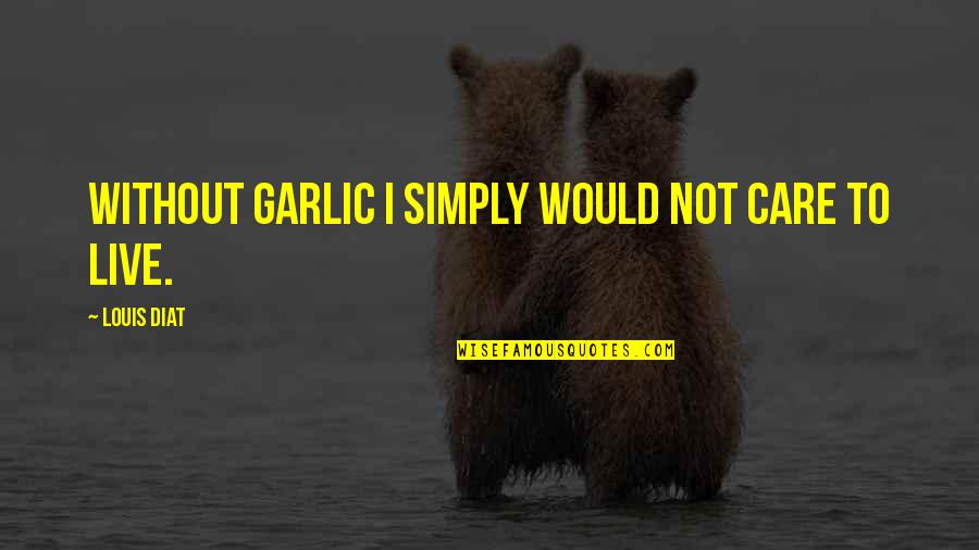 Funny Forrest Gump Quotes By Louis Diat: Without garlic I simply would not care to