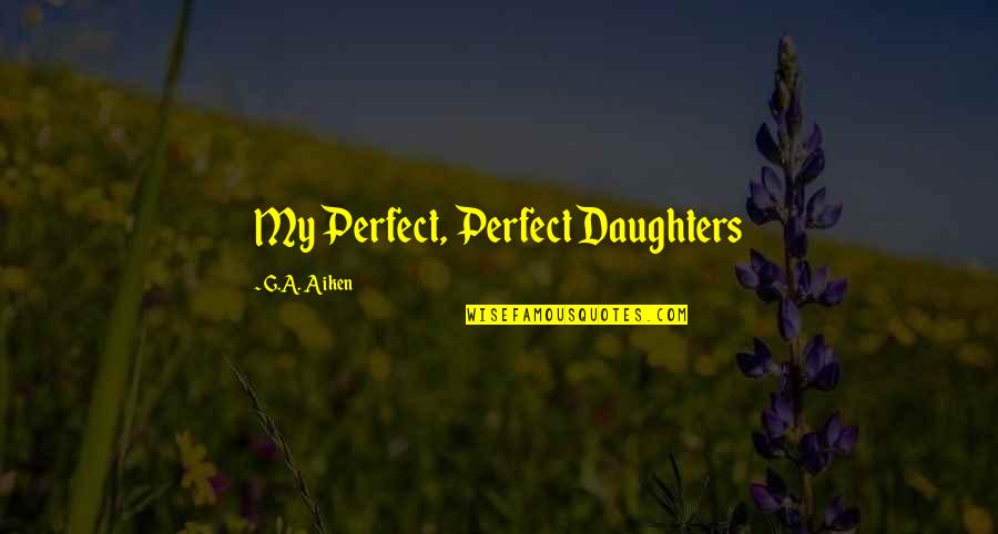 Funny Fortieth Quotes By G.A. Aiken: My Perfect, Perfect Daughters