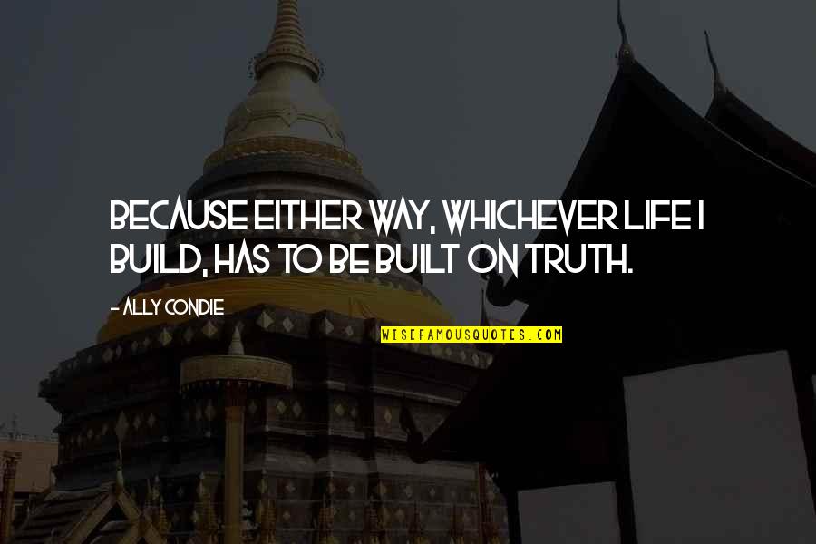 Funny Forty Year Old Quotes By Ally Condie: Because either way, whichever life I build, has