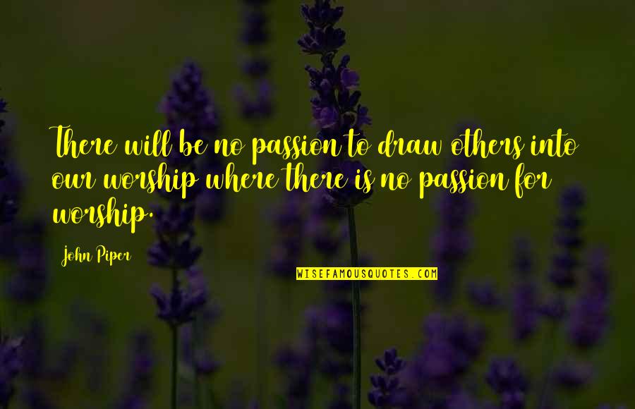 Funny Forty Year Old Quotes By John Piper: There will be no passion to draw others