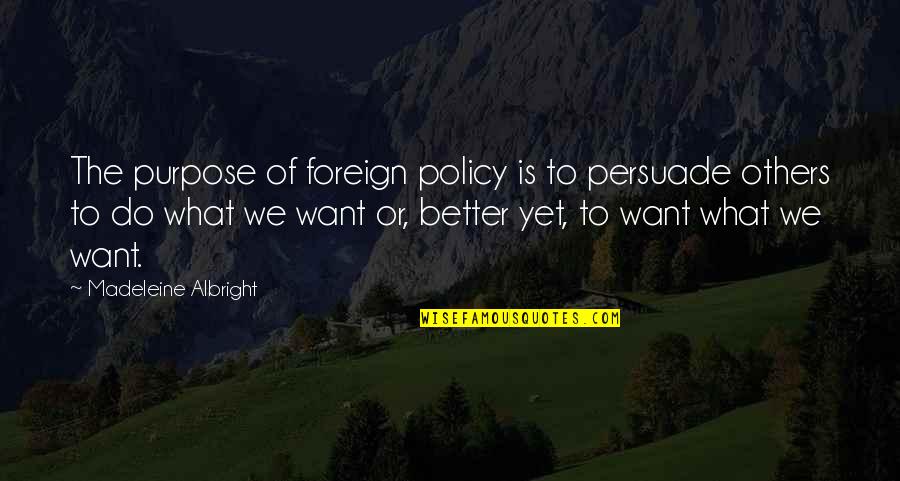 Funny Forum Signature Quotes By Madeleine Albright: The purpose of foreign policy is to persuade Funny Forum Signature Quotes By Madeleine Albright: The purpose of foreign policy is to persuade