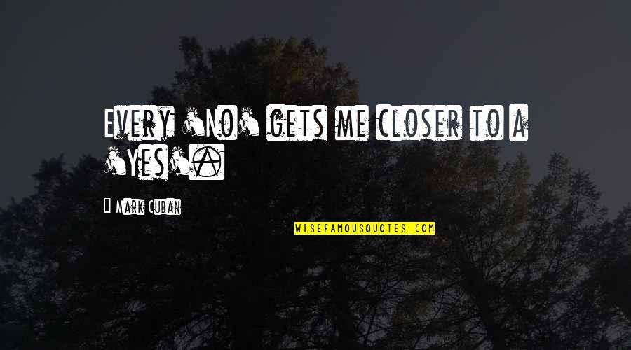 Funny Fourth July Quotes By Mark Cuban: Every 'No' gets me closer to a 'Yes'. Funny Fourth July Quotes By Mark Cuban: Every 'No' gets me closer to a 'Yes'.