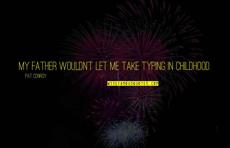 Funny Fourth July Quotes By Pat Conroy: My father wouldn't let me take typing in Funny Fourth July Quotes By Pat Conroy: My father wouldn't let me take typing in