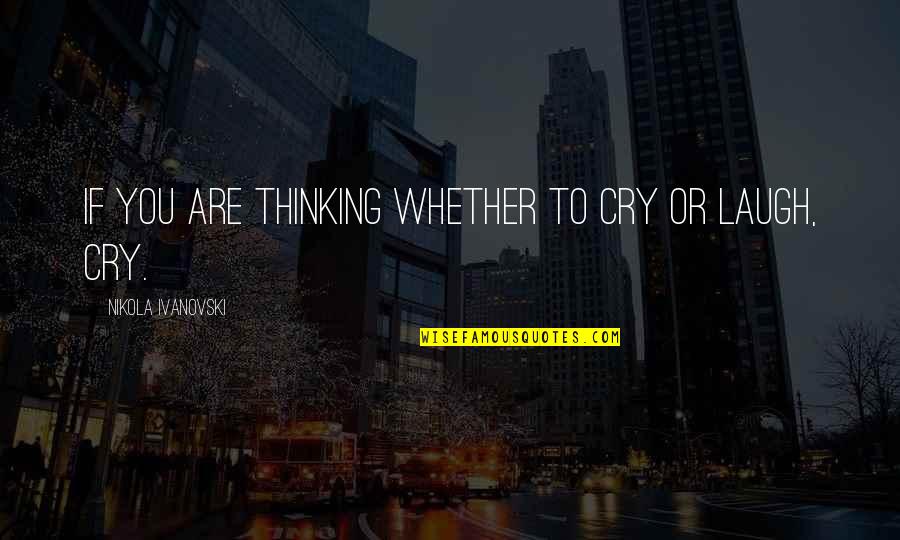 Funny Fox Quotes By Nikola Ivanovski: If you are thinking whether to cry or