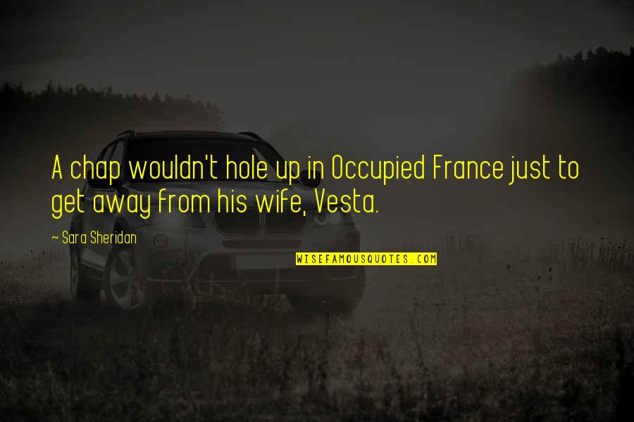 Funny France Quotes By Sara Sheridan: A chap wouldn't hole up in Occupied France