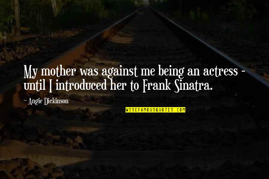 Funny Frank Quotes By Angie Dickinson: My mother was against me being an actress