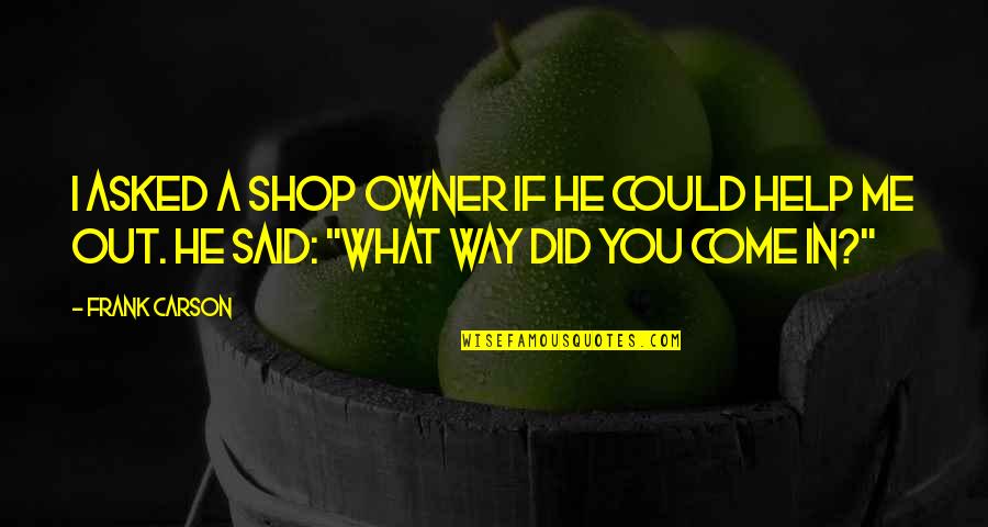 Funny Frank Quotes By Frank Carson: I asked a shop owner if he could