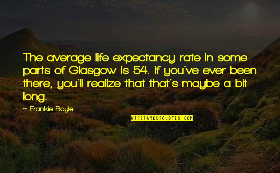 Funny Frankie Boyle Quotes By Frankie Boyle: The average life expectancy rate in some parts