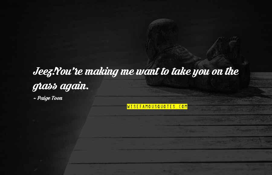 Funny Frankie Boyle Quotes By Paige Toon: Jeez!You're making me want to take you on