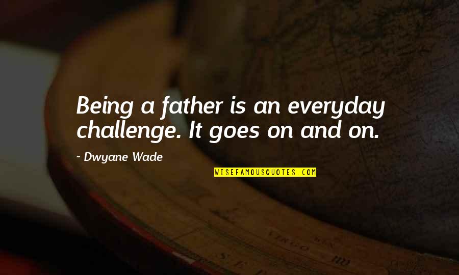 Funny Frasier Crane Quotes By Dwyane Wade: Being a father is an everyday challenge. It